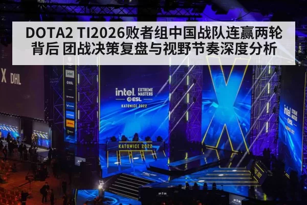DOTA2 TI2026败者组中国战队连赢两轮背后 团战决策复盘与视野节奏深度分析